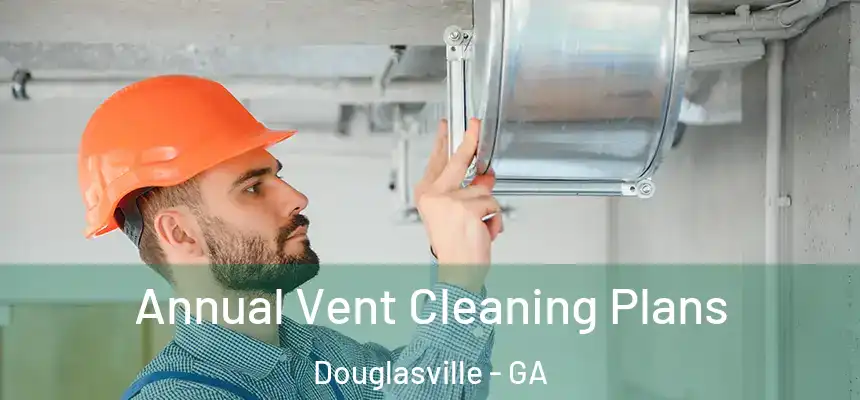  Annual Vent Cleaning Plans Douglasville - GA