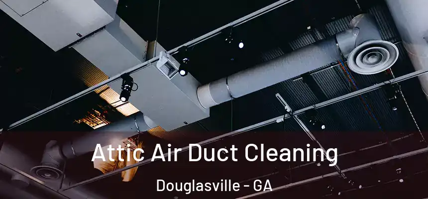 Attic Air Duct Cleaning Douglasville - GA