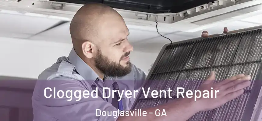 Clogged Dryer Vent Repair Douglasville - GA