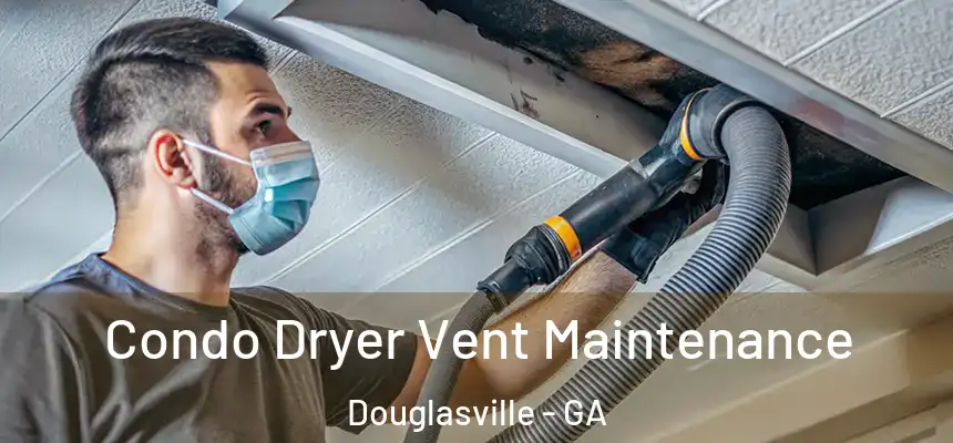Condo Dryer Vent Maintenance Douglasville - GA