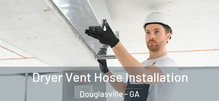 Dryer Vent Hose Installation Douglasville - GA