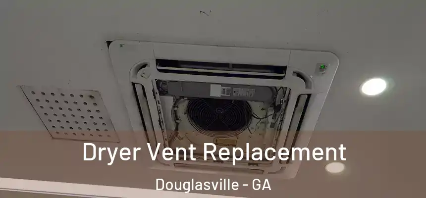  Dryer Vent Replacement Douglasville - GA