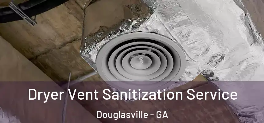 Dryer Vent Sanitization Service Douglasville - GA