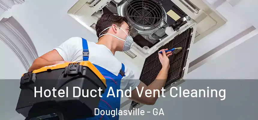  Hotel Duct And Vent Cleaning Douglasville - GA