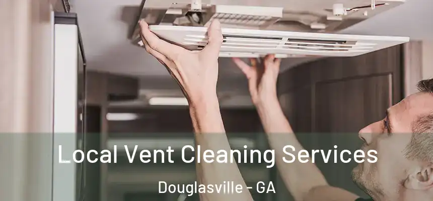  Local Vent Cleaning Services Douglasville - GA
