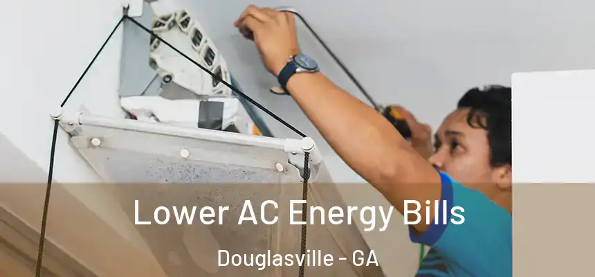  Lower AC Energy Bills Douglasville - GA