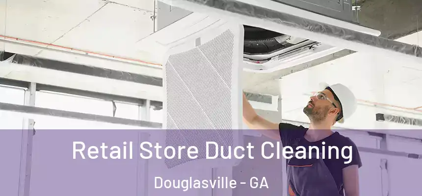  Retail Store Duct Cleaning Douglasville - GA